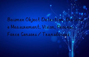 Baumer Object Detection, Distance Measurement, Vision, Process, Force Sensors / Transducers