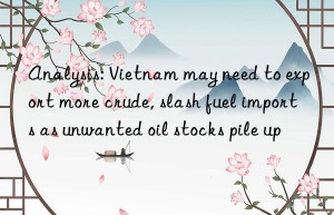 Analysis: Vietnam may need to export more crude, slash fuel imports as unwanted oil stocks pile up