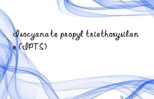 Isocyanate propyl triethoxysilane (IPTS)