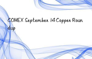 COMEX September 14 Copper Roundup