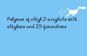 Polymer of ethyl 2-acrylate with ethylene and 2,5-furandione