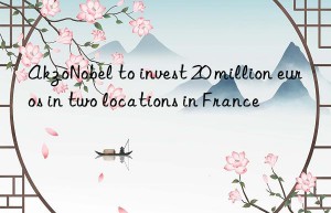 AkzoNobel to invest 20 million euros in two locations in France