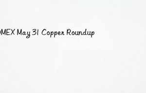 COMEX May 31 Copper Roundup