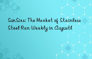 SunSirs: The Market of Stainless Steel Ran Weakly in Augustl