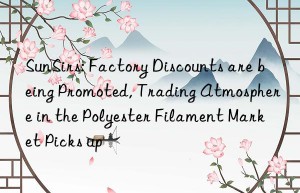 SunSirs: Factory Discounts are being Promoted, Trading Atmosphere in the Polyester Filament Market Picks up