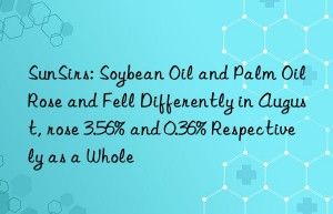 SunSirs: Soybean Oil and Palm Oil Rose and Fell Differently in August, rose 3.56% and 0.36% Respectively as a Whole