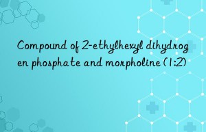 Compound of 2-ethylhexyl dihydrogen phosphate and morpholine (1:2)