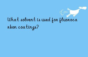 What solvent is used for fluorocarbon coatings?