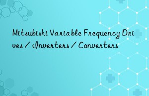 Mitsubishi Variable Frequency Drives / Inverters / Converters