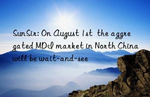 SunSir: On August 1st  the aggregated MDI market in North China will be wait-and-see