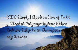 [AES Supply] Application of Fatty Alcohol Polyoxyethylene Ether Sodium Sulfate in Shampoos and Body Washes