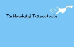 Tin Monobutyl Triisooctoate