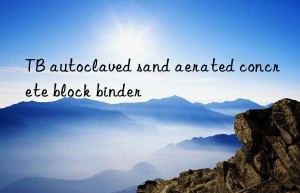 TB autoclaved sand aerated concrete block binder