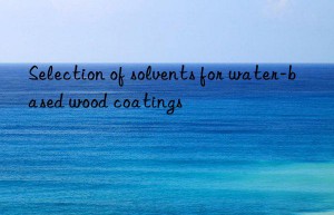 Selection of solvents for water-based wood coatings