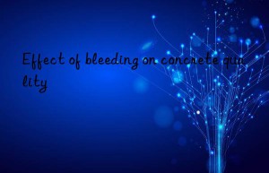 Effect of bleeding on concrete quality