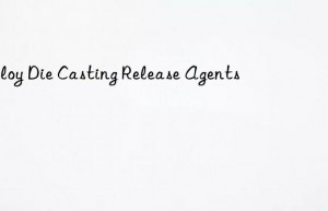 Alloy Die Casting Release Agents