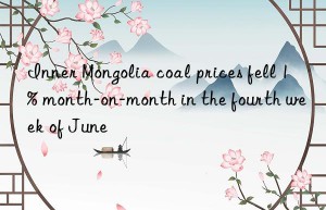 Inner Mongolia coal prices fell 1% month-on-month in the fourth week of June