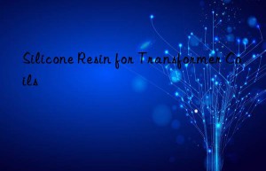 Silicone Resin for Transformer Coils