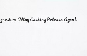 Magnesium Alloy Casting Release Agent