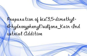 Preparation of bis(3,5-dimethyl-4-hydroxyphenyl)sulfone_Kain Industrial Additive