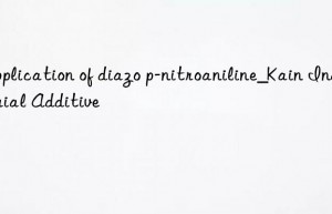 Application of diazo p-nitroaniline_Kain Industrial Additive