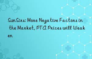 SunSirs: More Negative Factors in the Market, PTA Prices will Weaken