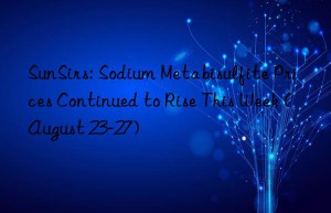 SunSirs: Sodium Metabisulfite Prices Continued to Rise This Week (August 23-27)