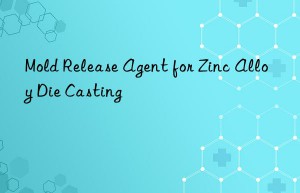 Mold Release Agent for Zinc Alloy Die Casting