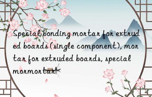 Special bonding mortar for extruded boards (single component), mortar for extruded boards, special mortar for extruded boards, special mortar