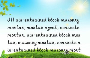 JH air-entrained block masonry mortar, mortar agent, concrete mortar, air-entrained block mortar, masonry mortar, concrete air-entrained block masonry mortar