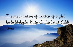 The mechanism of action of o-phthalaldehyde_Kain Industrial Additives