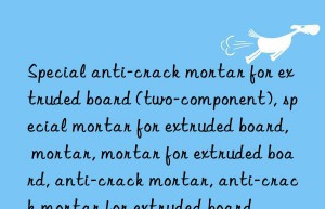 Special anti-crack mortar for extruded board (two-component), special mortar for extruded board, mortar, mortar for extruded board, anti-crack mortar, anti-crack mortar for extruded board