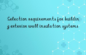 Selection requirements for building exterior wall insulation systems