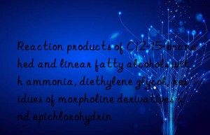 Reaction products of C12-15-branched and linear fatty alcohols with ammonia, diethylene glycol, residues of morpholine derivatives and epichlorohydrin