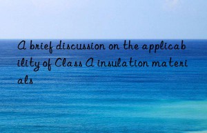 A brief discussion on the applicability of Class A insulation materials