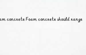 Foam concrete Foam concrete should range