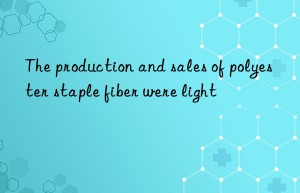 The production and sales of polyester staple fiber were light