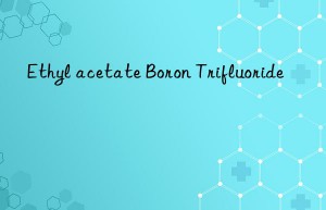 Ethyl acetate Boron Trifluoride