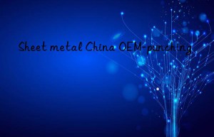 Sheet metal China OEM-punching