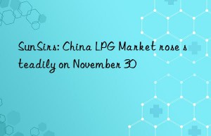 SunSirs: China LPG Market rose steadily on November 30