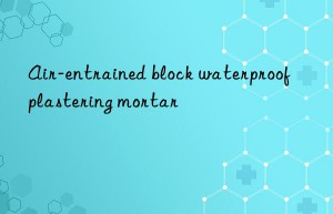 Air-entrained block waterproof plastering mortar