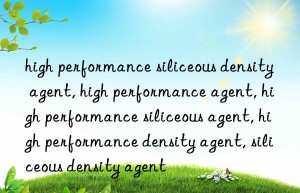 high performance siliceous density agent, high performance agent, high performance siliceous agent, high performance density agent, siliceous density agent