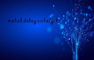 metal delay catalyst