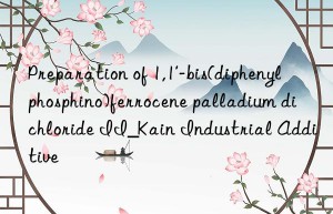 Preparation of 1,1′-bis(diphenylphosphino)ferrocene palladium dichloride II_Kain Industrial Additive