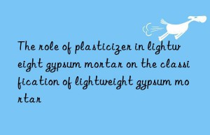 The role of plasticizer in lightweight gypsum mortar on the classification of lightweight gypsum mortar