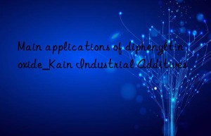 Main applications of diphenyltin oxide_Kain Industrial Additives