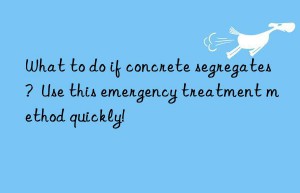 What to do if concrete segregates?  Use this emergency treatment method quickly!