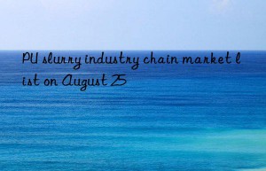 PU slurry industry chain market list on August 25