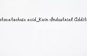 Protocatechuic acid_Kain Industrial Additives