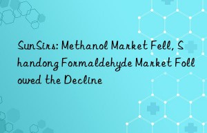 SunSirs: Methanol Market Fell, Shandong Formaldehyde Market Followed the Decline